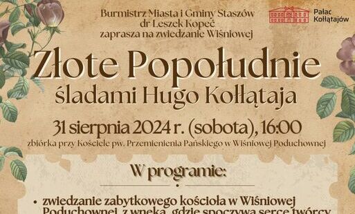 Burmistrz Miasta i Gminy Staszów dr Leszek Kopeć zaprasza na zwiedzanie Wiśniowej Złote Popołudnie śladami Hugo Kołłątaja. 31 sierpnia 2024 r. (sobota) 16:00, zbiórka przy Kościele pw. Przemienienia Pańskiego w Wiśniowej. W programie: zwiedzanie zabytkowe